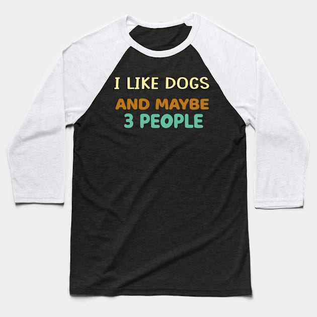 I Like Dogs and Maybe 3 People Baseball T-Shirt by Teeium